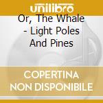 Or, The Whale - Light Poles And Pines cd