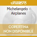 Michelangelo - Airplanes cd musicale di Michelangelo
