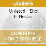 Unlisted - She Is Nectar cd musicale di Unlisted
