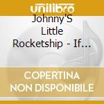 Johnny'S Little Rocketship - If There'S Good In This World