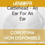 Cattlehead - An Ear For An Ear cd musicale di Cattlehead