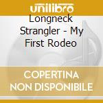 Longneck Strangler - My First Rodeo cd
