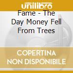 Fame - The Day Money Fell From Trees cd