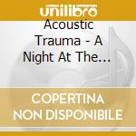 Acoustic Trauma - A Night At The Trauma House (Live) cd musicale di Acoustic Trauma