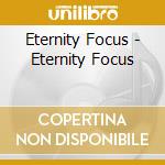 Eternity Focus - Eternity Focus cd musicale di Eternity Focus