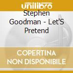 Stephen Goodman - Let'S Pretend cd