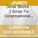 Derek Blevins - 3 Songs For Congregational Worship cd musicale di Derek Blevins