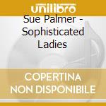 Sue Palmer - Sophisticated Ladies cd