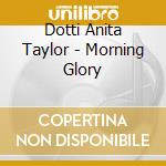 Dotti Anita Taylor - Morning Glory cd musicale di Dotti Anita Taylor