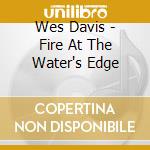 Wes Davis - Fire At The Water's Edge cd