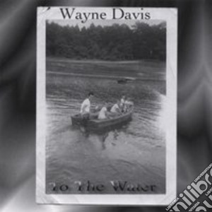 Wayne Davis - To The Water cd musicale di Wayne Davis