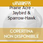 Prairie Acre - Jaybird & Sparrow-Hawk cd