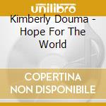 Kimberly Douma - Hope For The World cd musicale di Kimberly Douma