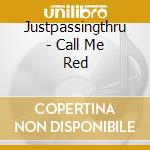 Justpassingthru - Call Me Red cd