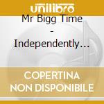 Mr Bigg Time - Independently Major cd musicale di Mr Bigg Time