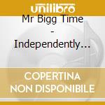 Mr Bigg Time - Independently Major cd