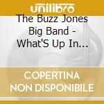 The Buzz Jones Big Band - What'S Up In The Attic cd musicale di The Buzz Jones Big Band