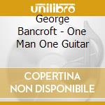 George Bancroft - One Man One Guitar cd