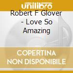 Robert F Glover - Love So Amazing cd