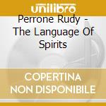 Perrone Rudy - The Language Of Spirits cd