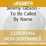Jeremy Gibson - To Be Called By Name cd