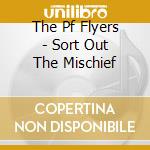 The Pf Flyers - Sort Out The Mischief cd