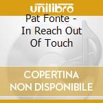 Pat Fonte - In Reach Out Of Touch cd