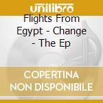 Flights From Egypt - Change - The Ep cd