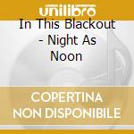 In This Blackout - Night As Noon cd