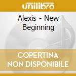 Alexis - New Beginning cd musicale di Alexis
