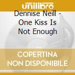 Dennise Neill - One Kiss Is Not Enough