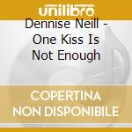 Dennise Neill - One Kiss Is Not Enough cd