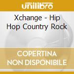 Xchange - Hip Hop Country Rock cd musicale di Xchange