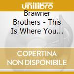 Brawner Brothers - This Is Where You Wanna Be cd