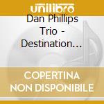 Dan Phillips Trio - Destination Unknown cd