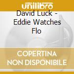 David Luck - Eddie Watches Flo cd musicale di David Luck