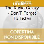 The Radio Galaxy - Don'T Forget To Listen cd musicale di The Radio Galaxy