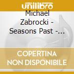 Michael Zabrocki - Seasons Past - The Best Of....Volume 1 cd musicale di Michael Zabrocki