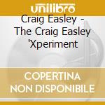 Craig Easley - The Craig Easley 'Xperiment cd musicale di Craig Easley