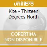 Kite - Thirteen Degrees North cd