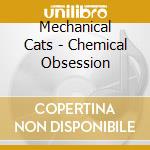 Mechanical Cats - Chemical Obsession cd musicale di Mechanical Cats