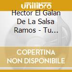 Hector El Galan De La Salsa Ramos - Tu Sabes De Mi No Sabes De El cd