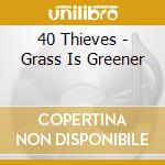 40 Thieves - Grass Is Greener cd