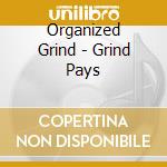 Organized Grind - Grind Pays cd musicale di Organized Grind