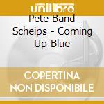 Pete Band Scheips - Coming Up Blue cd