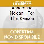 Annemarie Mclean - For This Reason cd musicale di Annemarie Mclean
