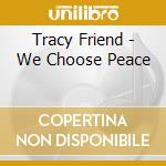 Tracy Friend - We Choose Peace cd