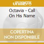 Octavia - Call On His Name cd musicale di Octavia