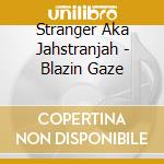 Stranger Aka Jahstranjah - Blazin Gaze cd