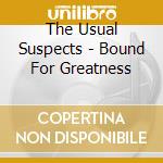 The Usual Suspects - Bound For Greatness cd musicale di The Usual Suspects